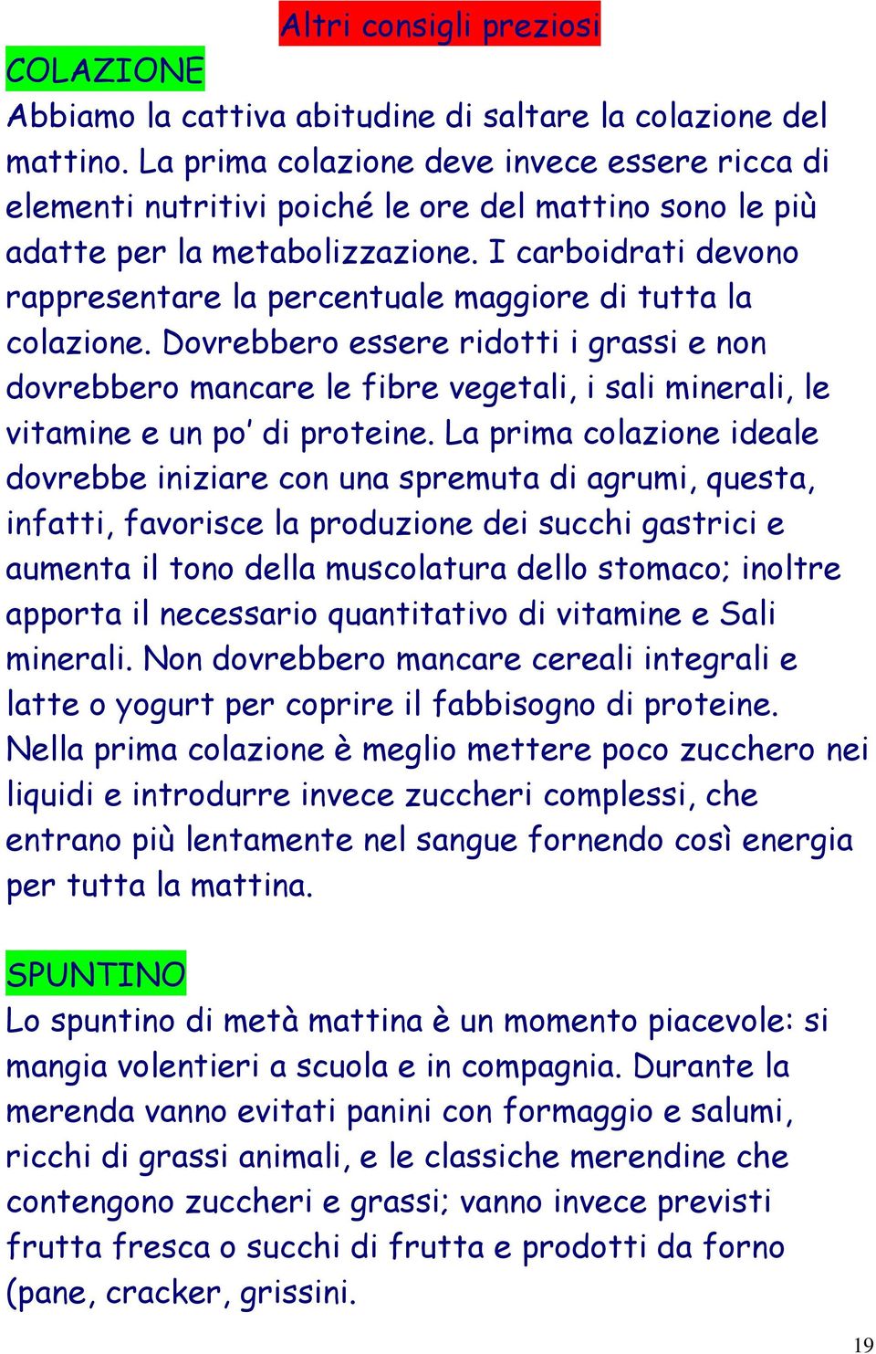 I carboidrati devono rappresentare la percentuale maggiore di tutta la colazione.