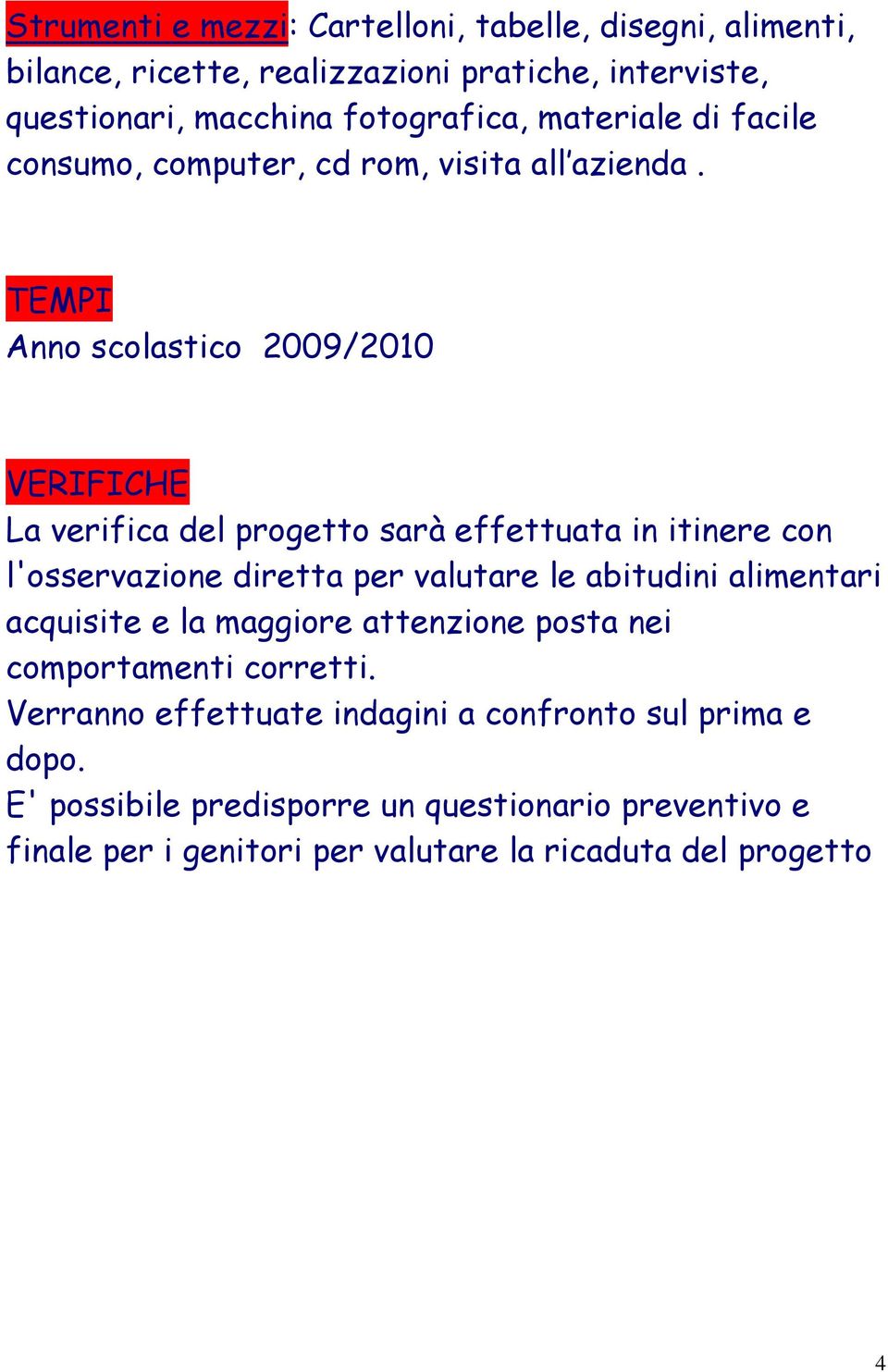 TEMPI Anno scolastico 2009/2010 VERIFICHE La verifica del progetto sarà effettuata in itinere con l'osservazione diretta per valutare le abitudini