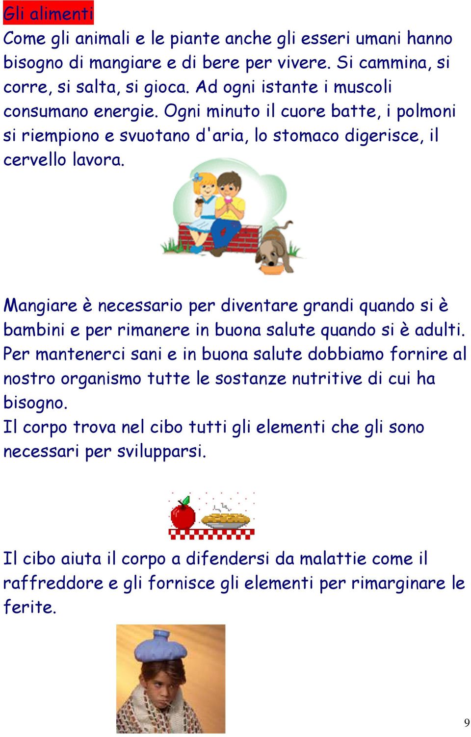 Mangiare è necessario per diventare grandi quando si è bambini e per rimanere in buona salute quando si è adulti.