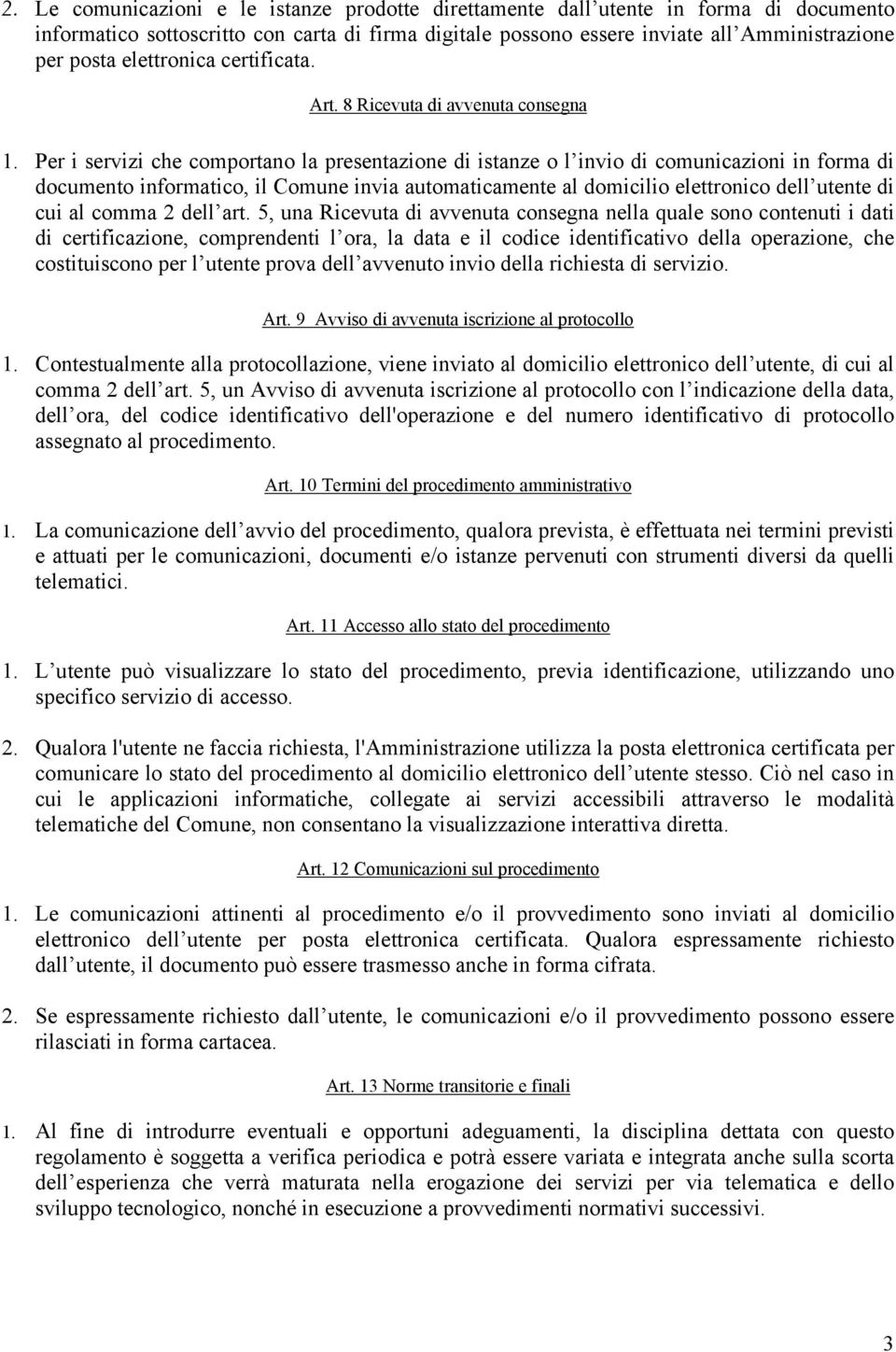 Per i servizi che comportano la presentazione di istanze o l invio di comunicazioni in forma di documento informatico, il Comune invia automaticamente al domicilio elettronico dell utente di cui al