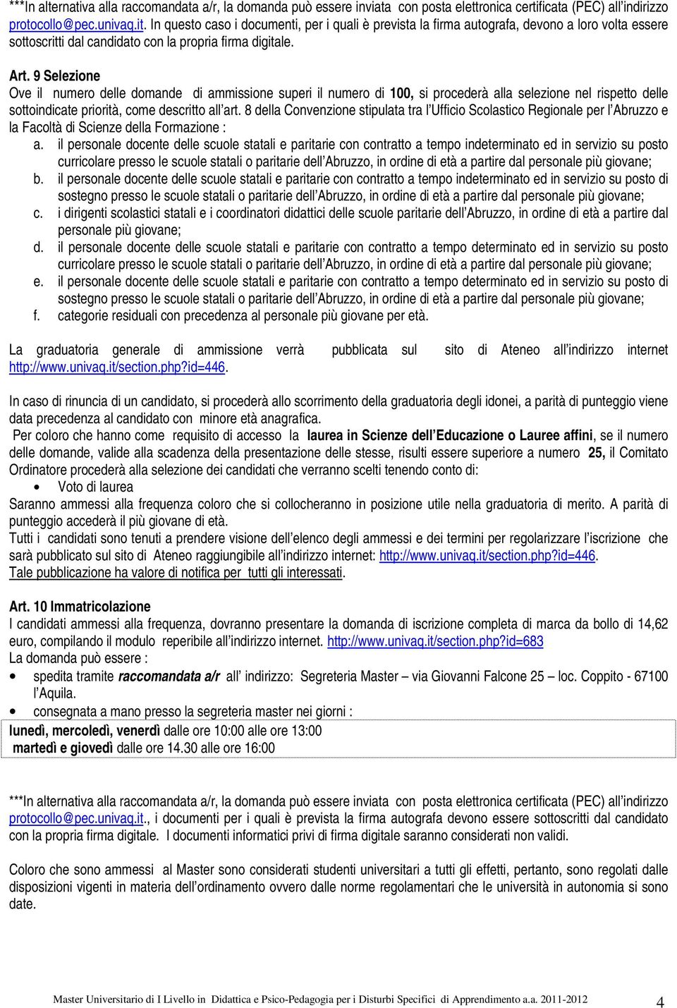 9 Selezione Ove il numero delle domande di ammissione superi il numero di 100, si procederà alla selezione nel rispetto delle sottoindicate priorità, come descritto all art.