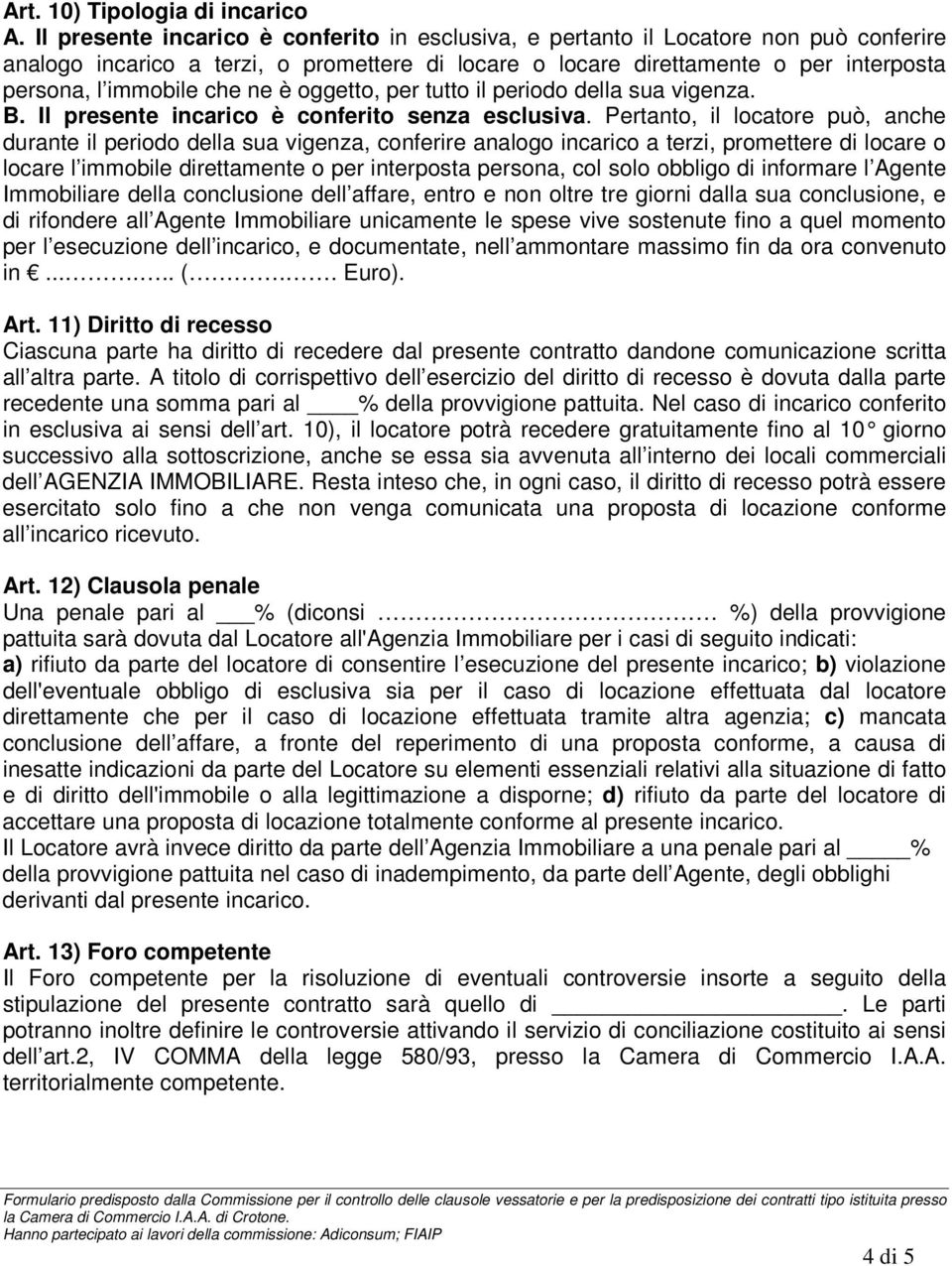 ne è oggetto, per tutto il periodo della sua vigenza. B. Il presente incarico è conferito senza esclusiva.