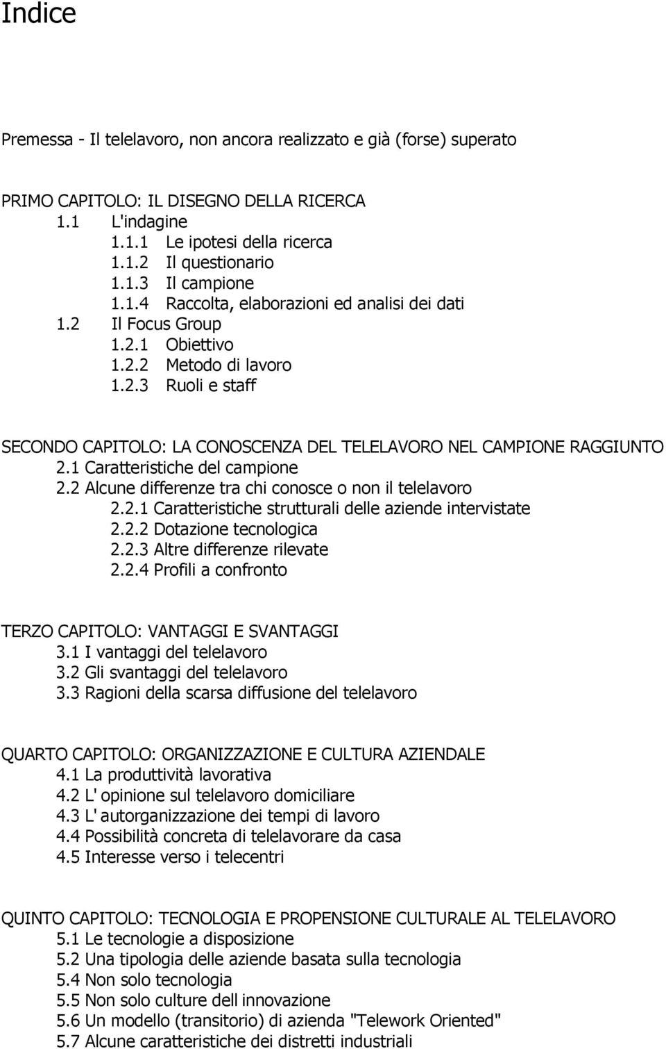 1 Caratteristiche del campione 2.2 Alcune differenze tra chi conosce o non il telelavoro 2.2.1 Caratteristiche strutturali delle aziende intervistate 2.2.2 Dotazione tecnologica 2.2.3 Altre differenze rilevate 2.