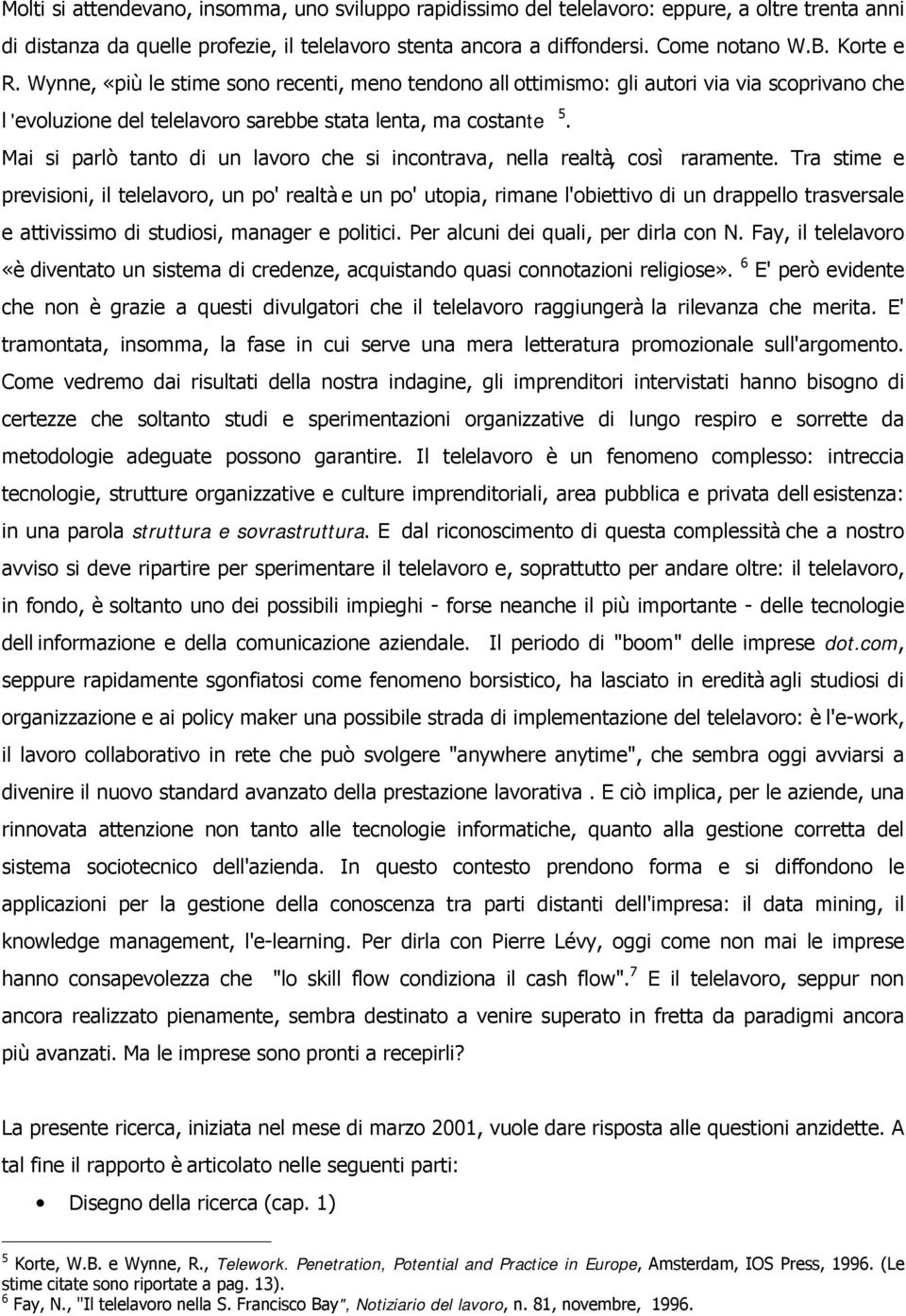 Mai si parlò tanto di un lavoro che si incontrava, nella realtà, così raramente.