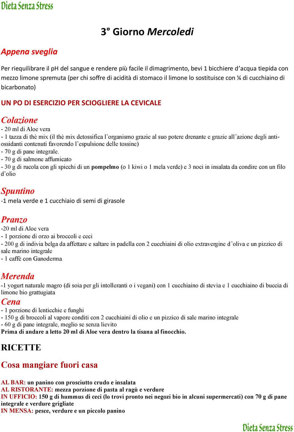 organismo grazie al suo potere drenante e grazie all azione degli antiossidanti contenuti favorendo l espulsione delle tossine) - 70 g di pane integrale.