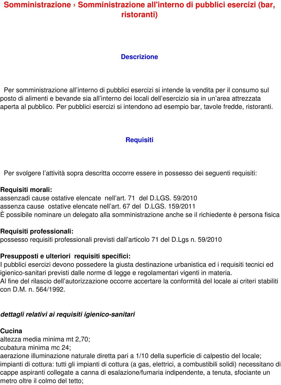 Requisiti Per svolgere l attività sopra descritta occorre essere in possesso dei seguenti requisiti: Requisiti morali: assenzadi cause ostative elencate nell art. 71 del D.LGS.