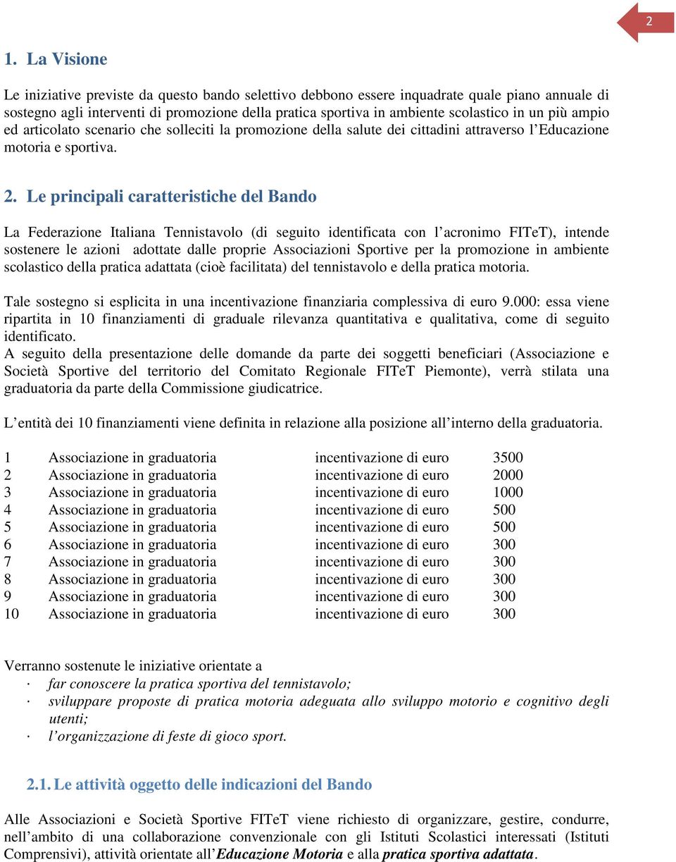 Le principali caratteristiche del Bando La Federazione Italiana Tennistavolo (di seguito identificata con l acronimo FITeT), intende sostenere le azioni adottate dalle proprie Associazioni Sportive