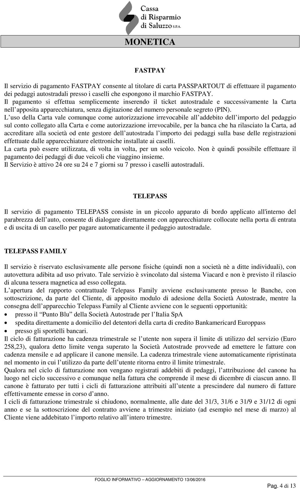 L uso della Carta vale comunque come autorizzazione irrevocabile all addebito dell importo del pedaggio sul conto collegato alla Carta e come autorizzazione irrevocabile, per la banca che ha