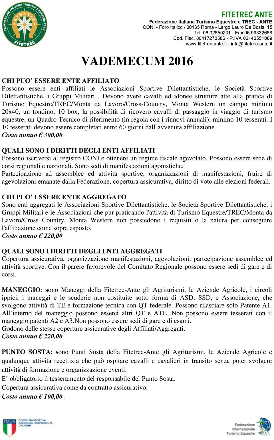 cavalli di passaggio in viaggio di turismo equestre, un Quadro Tecnico di riferimento (in regola con i rinnovi annuali), minimo 10 tesserati.