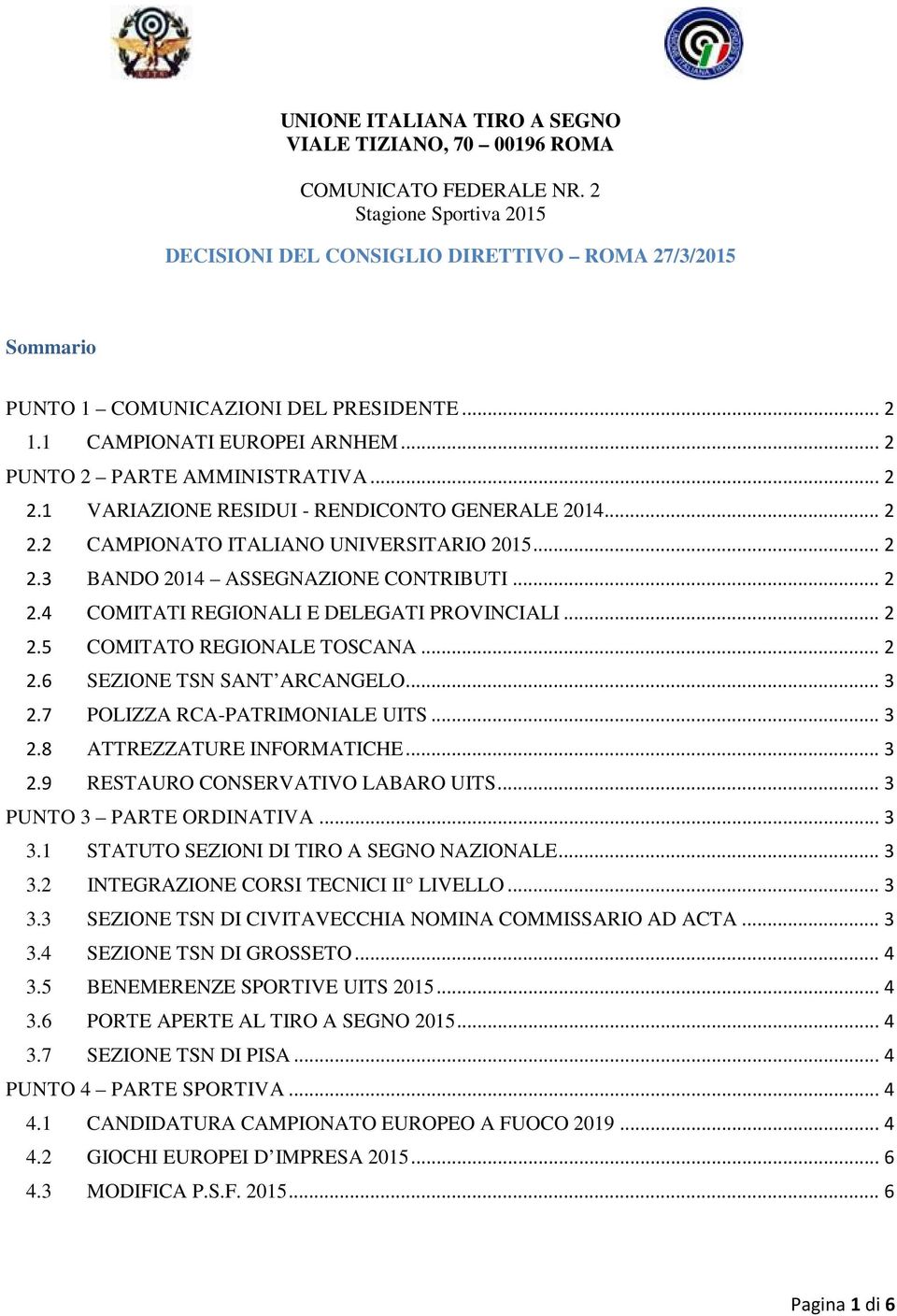 1 VARIAZIONE RESIDUI - RENDICONTO GENERALE 2014... 2 2.2 CAMPIONATO ITALIANO UNIVERSITARIO 2015... 2 2.3 BANDO 2014 ASSEGNAZIONE CONTRIBUTI... 2 2.4 COMITATI REGIONALI E DELEGATI PROVINCIALI... 2 2.5 COMITATO REGIONALE TOSCANA.