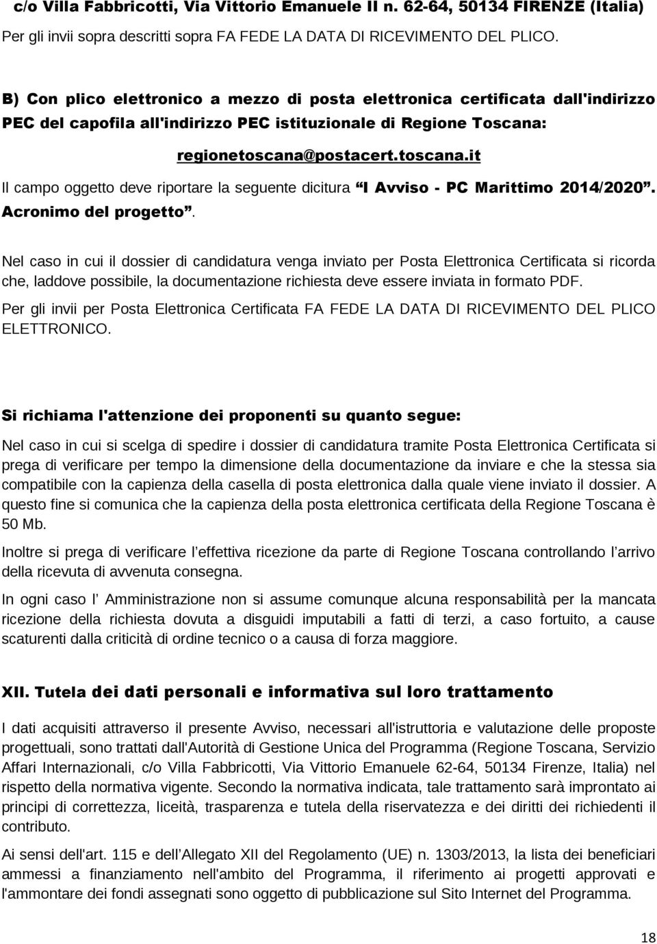 postacert.toscana.it Il campo oggetto deve riportare la seguente dicitura I Avviso - PC Marittimo 2014/2020. Acronimo del progetto.