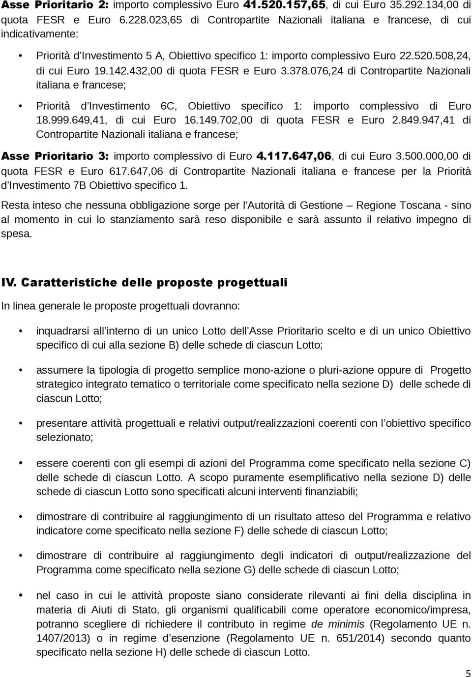 432,00 di quota FESR e Euro 3.378.076,24 di Contropartite Nazionali italiana e francese; Priorità d Investimento 6C, Obiettivo specifico 1: importo complessivo di Euro 18.999.649,41, di cui Euro 16.