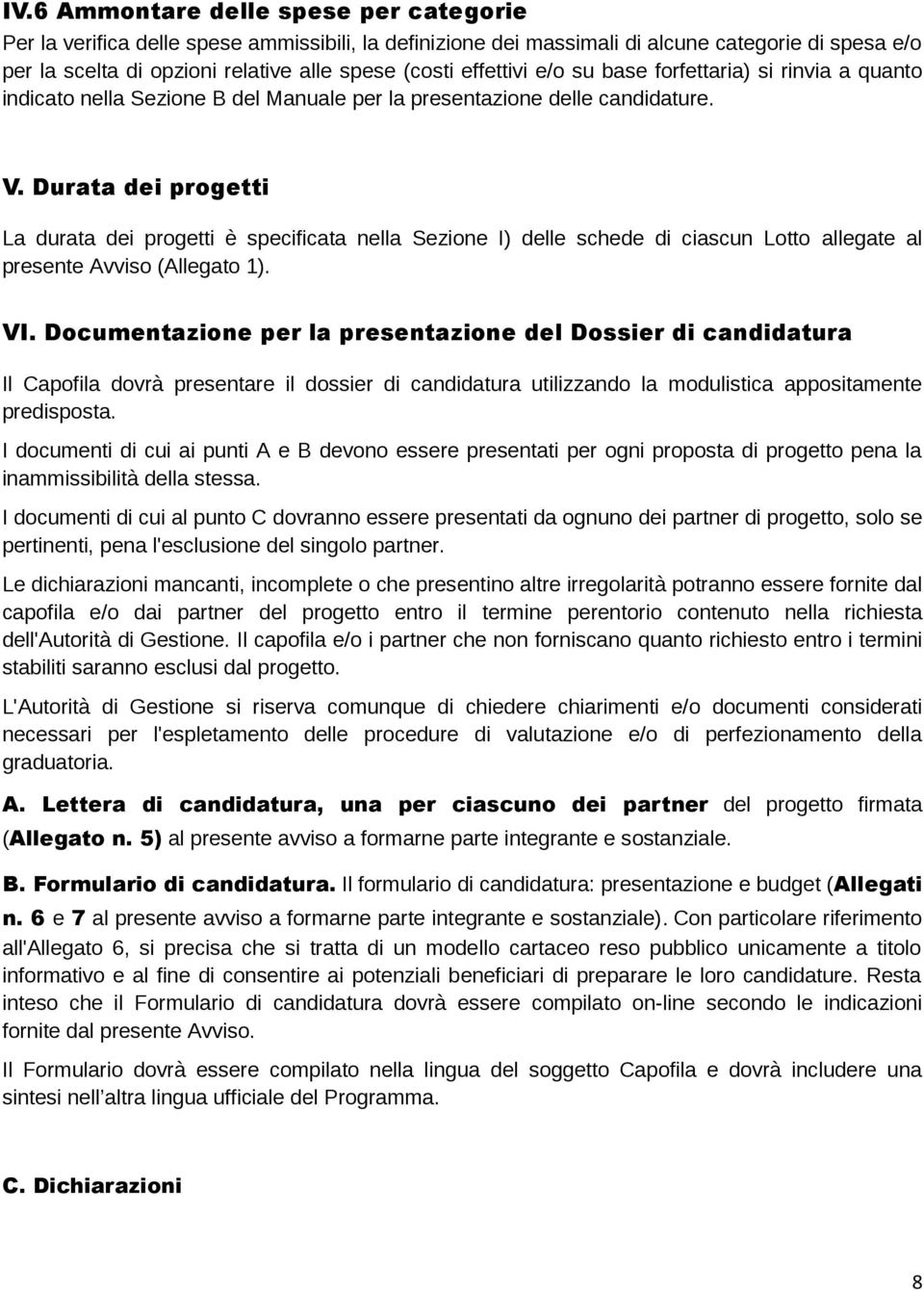 Durata dei progetti La durata dei progetti è specificata nella Sezione I) delle schede di ciascun Lotto allegate al presente Avviso (Allegato 1). VI.