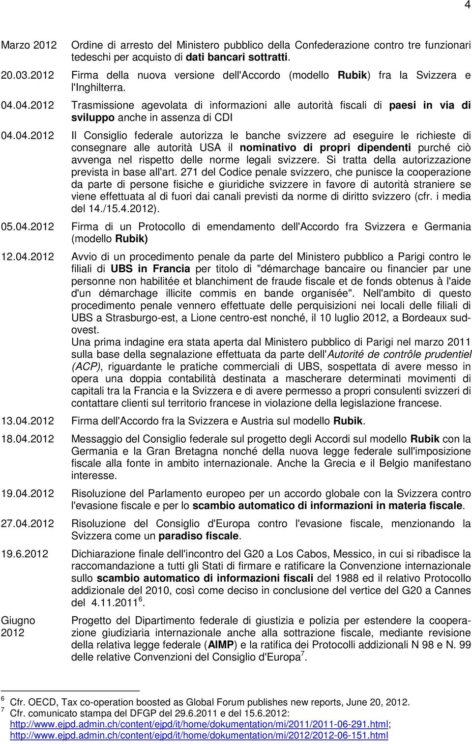 04.2012 Trasmissione agevolata di informazioni alle autorità fiscali di paesi in via di sviluppo anche in assenza di CDI 04.04.2012 Il Consiglio federale autorizza le banche svizzere ad eseguire le