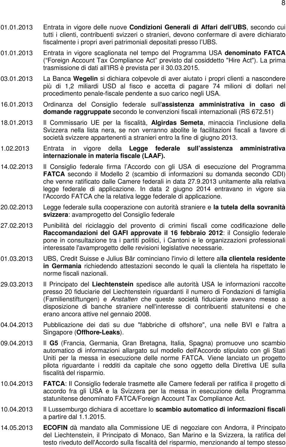 01.2013 Entrata in vigore scaglionata nel tempo del Programma USA denominato FATCA ( Foreign Account Tax Compliance Act previsto dal cosiddetto "Hire Act").