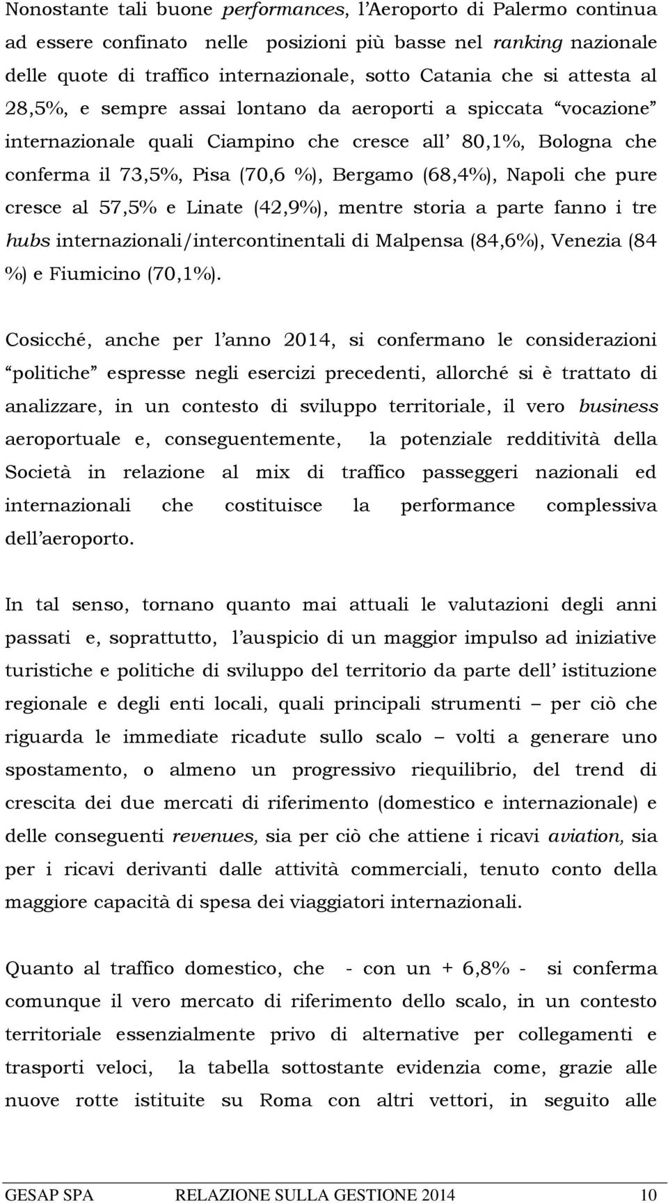 che pure cresce al 57,5% e Linate (42,9%), mentre storia a parte fanno i tre hubs internazionali/intercontinentali di Malpensa (84,6%), Venezia (84 %) e Fiumicino (70,1%).