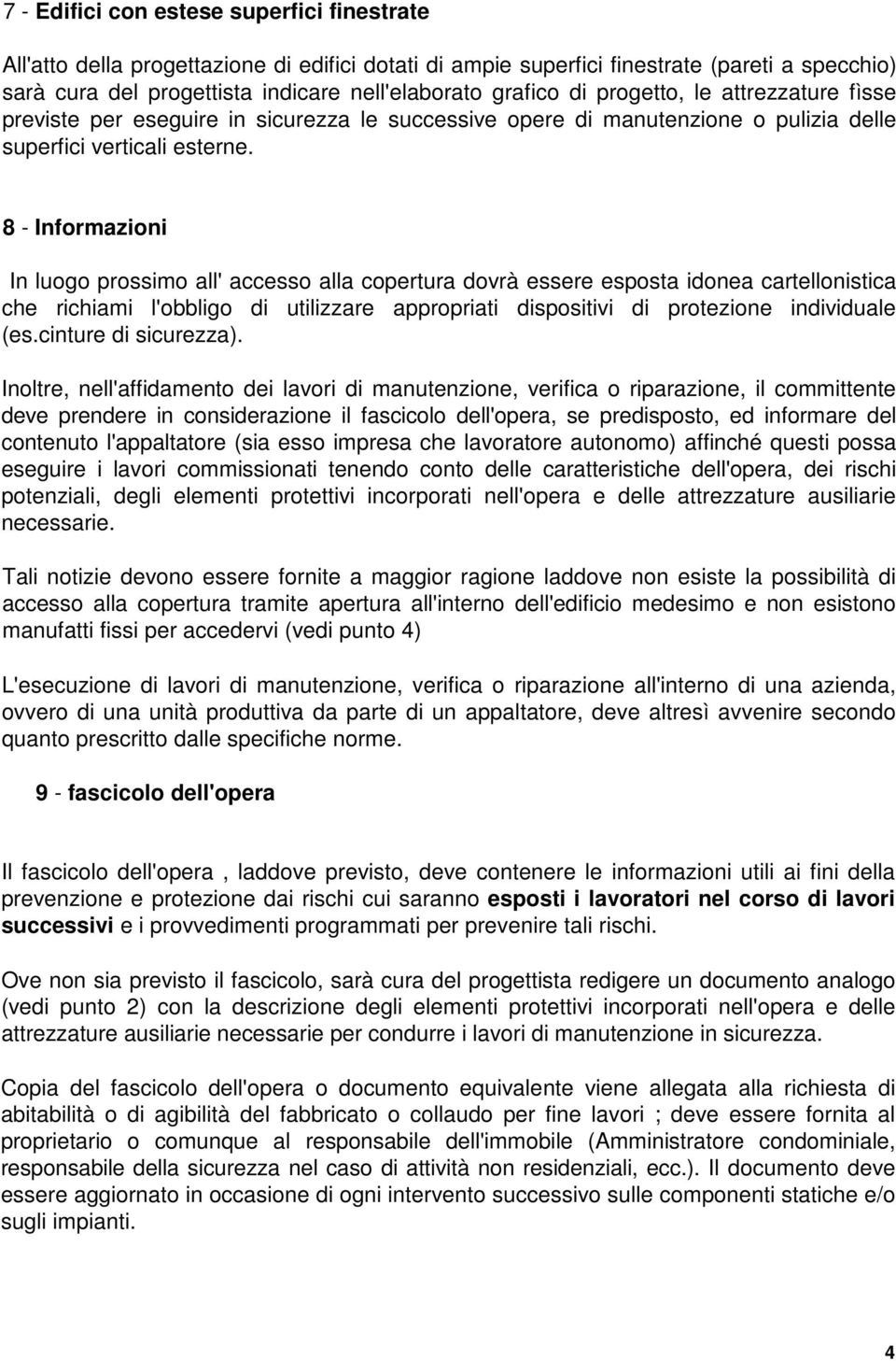 8 - Informazioni In luogo prossimo all' accesso alla copertura dovrà essere esposta idonea cartellonistica che richiami l'obbligo di utilizzare appropriati dispositivi di protezione individuale (es.