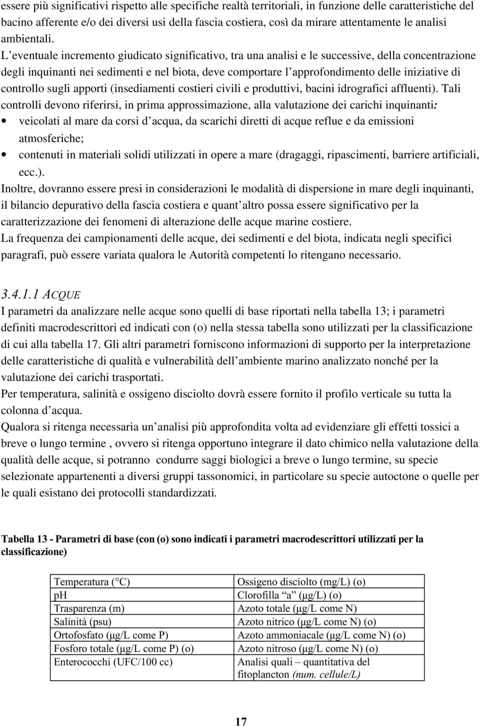 L eventuale incremento giudicato significativo, tra una analisi e le successive, della concentrazione degli inquinanti nei sedimenti e nel biota, deve comportare l approfondimento delle iniziative di