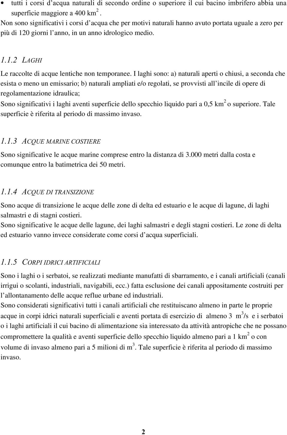 I laghi sono: a) naturali aperti o chiusi, a seconda che esista o meno un emissario; b) naturali ampliati e/o regolati, se provvisti all incile di opere di regolamentazione idraulica; Sono