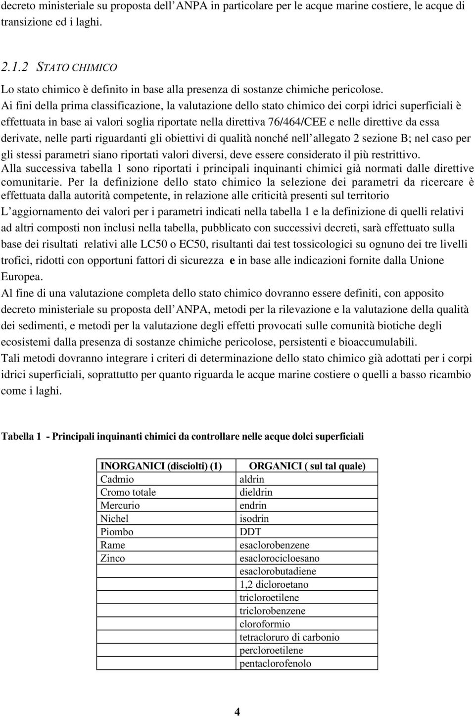 Ai fini della prima classificazione, la valutazione dello stato chimico dei corpi idrici superficiali è effettuata in base ai valori soglia riportate nella direttiva 76/464/CEE e nelle direttive da