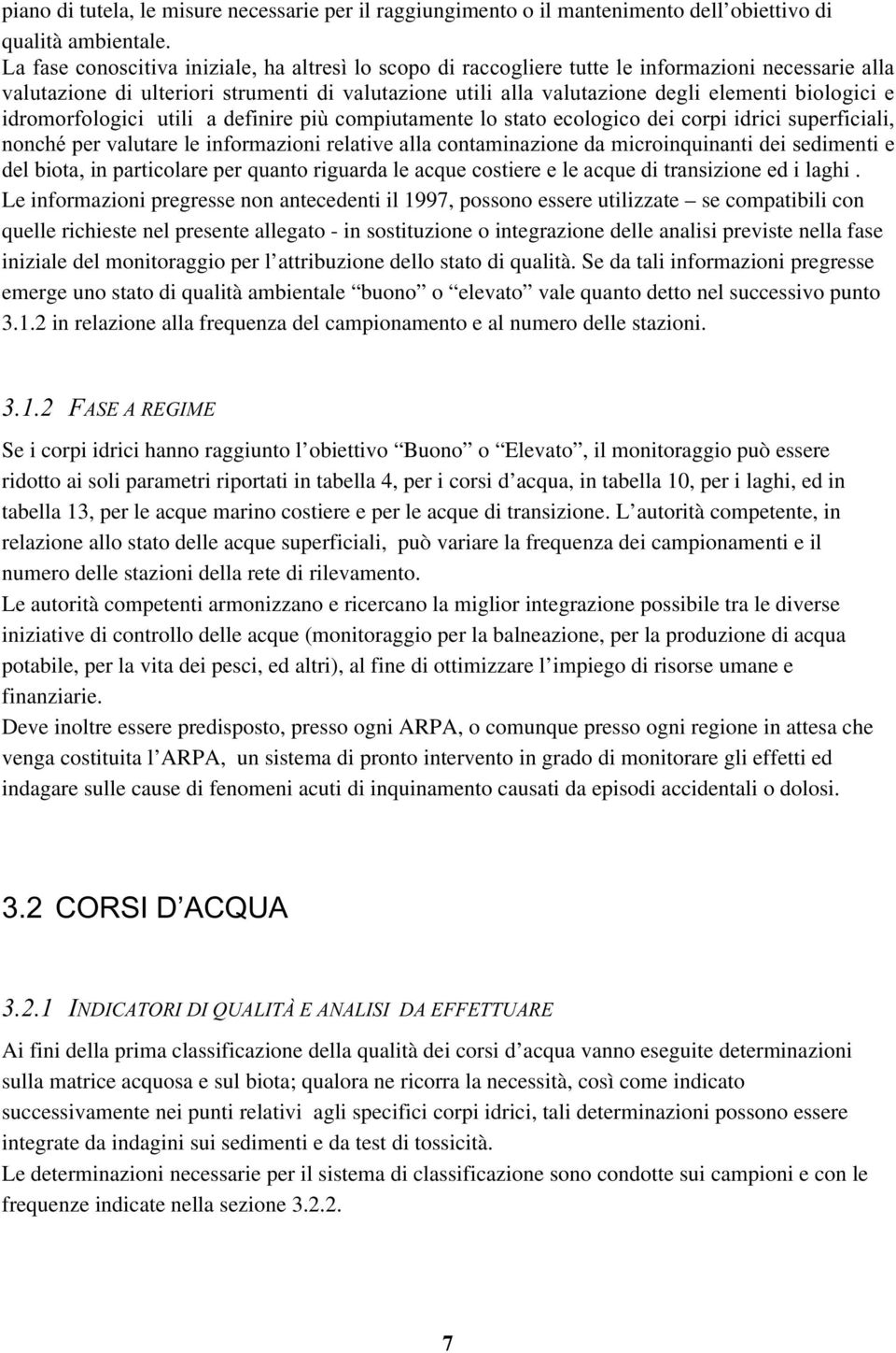 biologici e idromorfologici utili a definire più compiutamente lo stato ecologico dei corpi idrici superficiali, nonché per valutare le informazioni relative alla contaminazione da microinquinanti