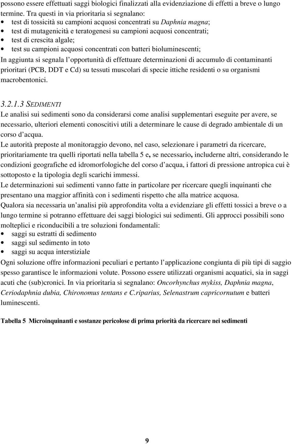 algale; test su campioni acquosi concentrati con batteri bioluminescenti; In aggiunta si segnala l opportunità di effettuare determinazioni di accumulo di contaminanti prioritari (PCB, DDT e Cd) su