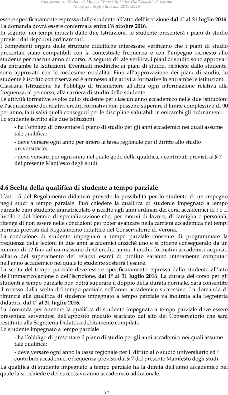 I competenti organi delle strutture didattiche interessate verificano che i piani di studio presentati siano compatibili con la contestuale frequenza e con l impegno richiesto allo studente per