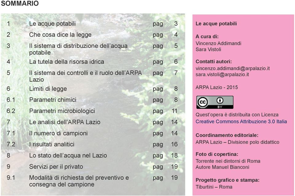 2 Parametri microbiologici 11 7 Le analisi dell arpa Lazio 14 7.1 Il numero di campioni 14 7.2 I risultati analitici 16 8 Lo stato dell acqua nel lazio 18 9 Servizi per il privato 19 9.