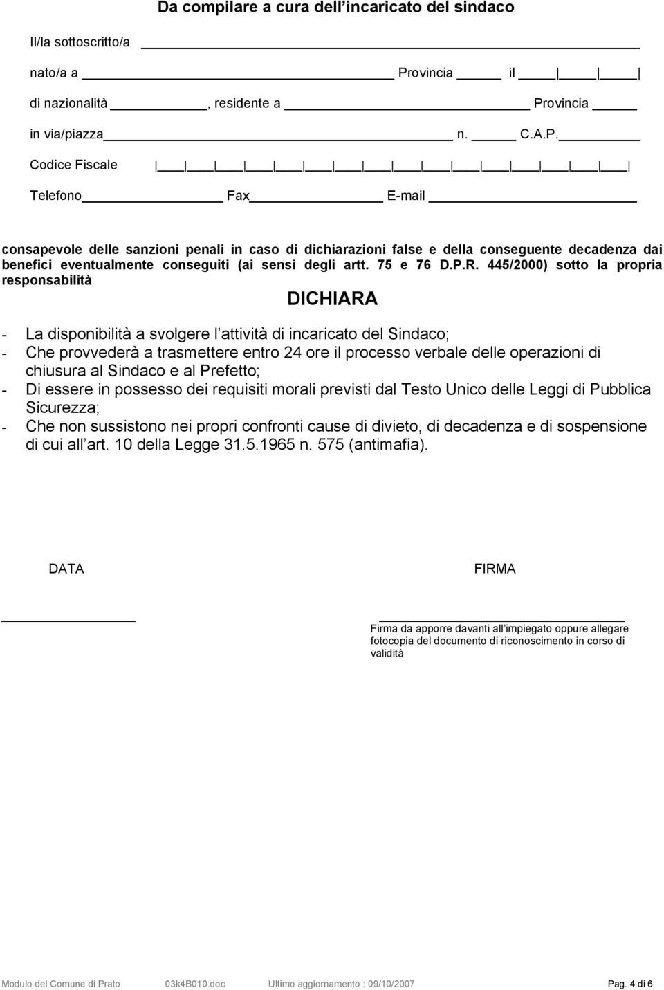 Pubblica Sicurezza; - Che non sussistono nei propri confronti cause di divieto, di decadenza e di sospensione di cui all art. 10 della Legge 31.5.1965 n. 575 (antimafia).