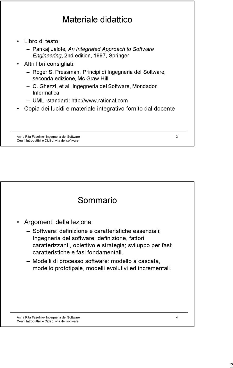 com Copia dei lucidi e materiale integrativo fornito dal docente 3 Sommario Argomenti della lezione: Software: definizione e caratteristiche essenziali; Ingegneria del software: