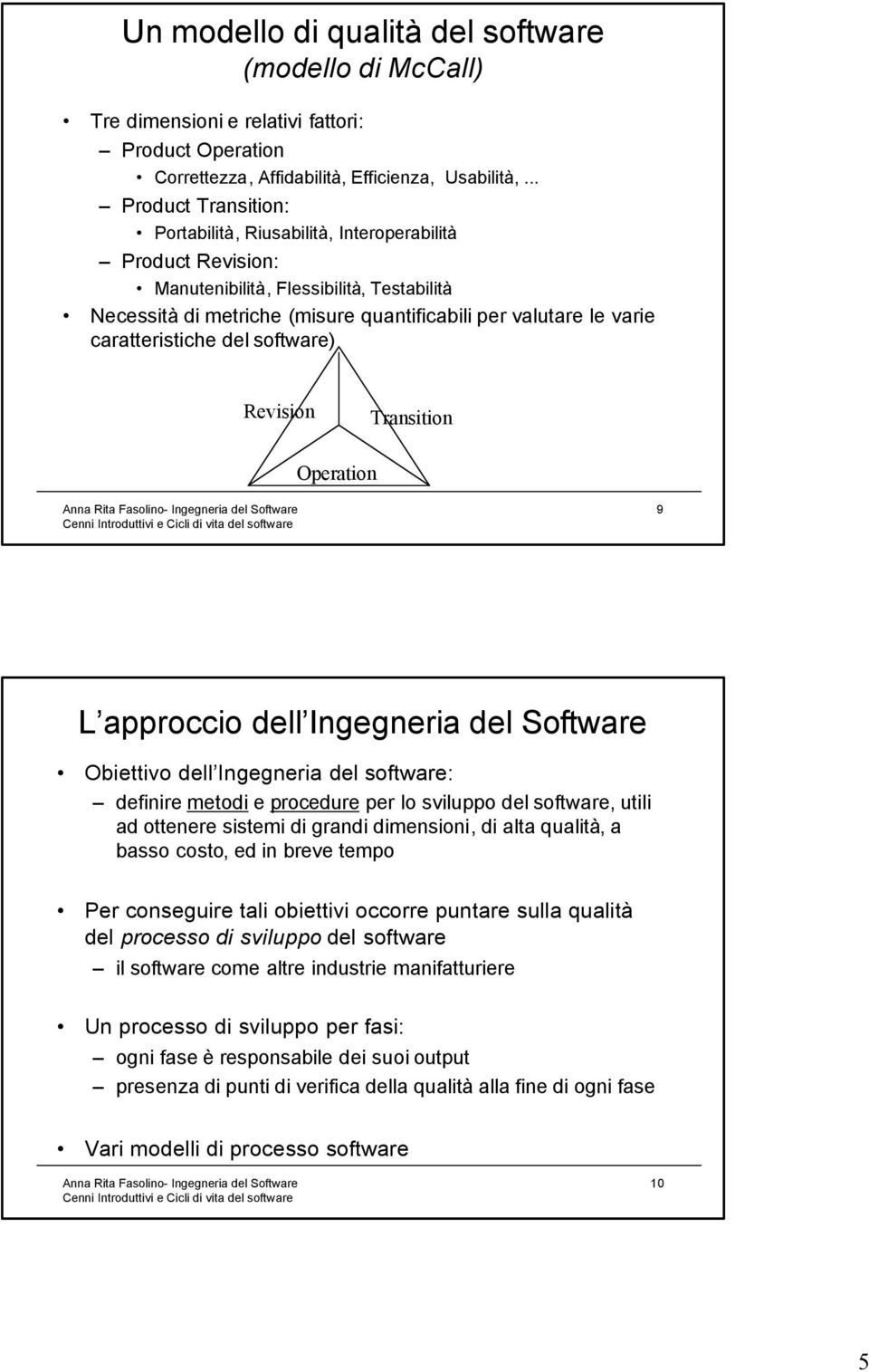 caratteristiche del software) Revision Transition Operation 9 L approccio dell Ingegneria del Software Obiettivo dell Ingegneria del software: definire metodi e procedure per lo sviluppo del