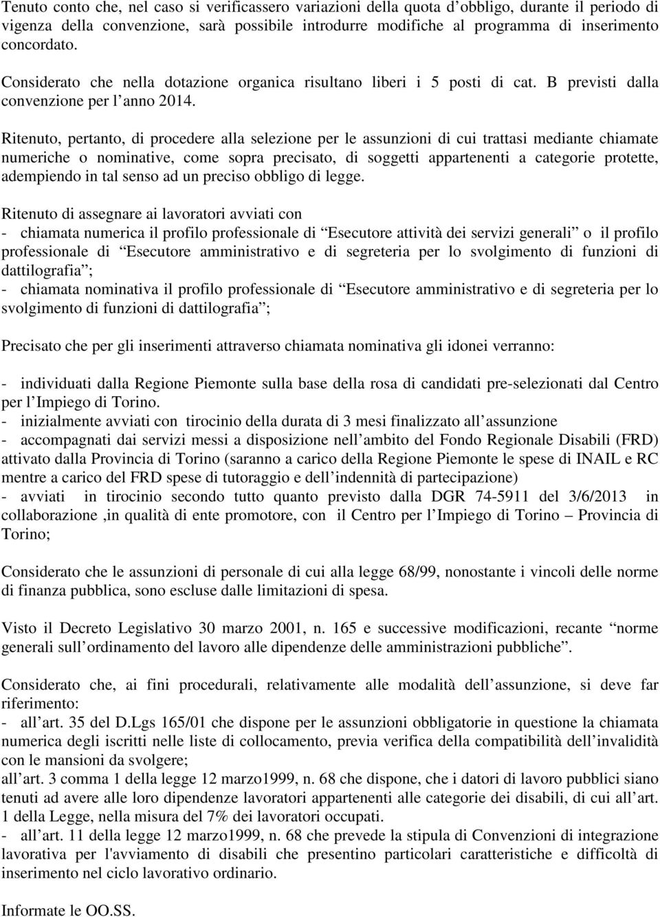 Ritenuto, pertanto, di procedere alla selezione per le assunzioni di cui trattasi mediante chiamate numeriche o nominative, come sopra precisato, di soggetti appartenenti a categorie protette,