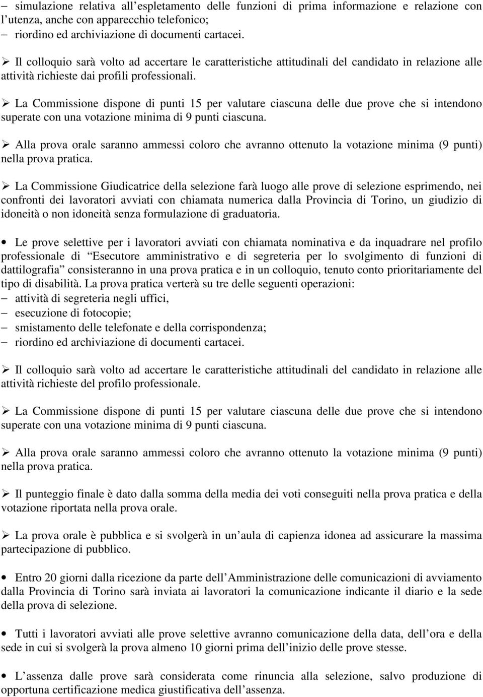 La Commissione dispone di punti 15 per valutare ciascuna delle due prove che si intendono superate con una votazione minima di 9 punti ciascuna.