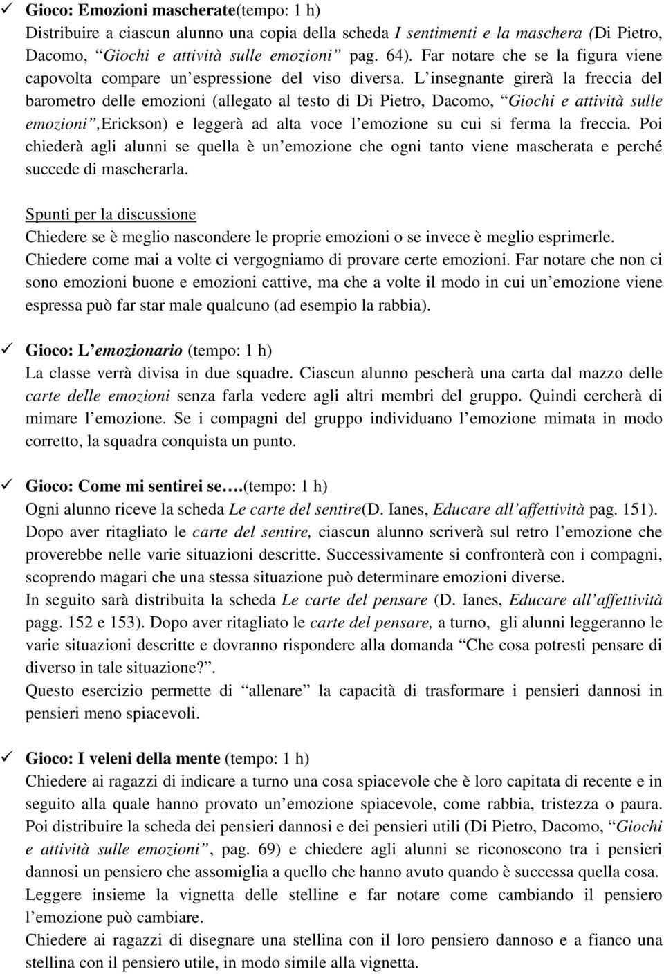 L insegnante girerà la freccia del barometro delle emozioni (allegato al testo di Di Pietro, Dacomo, Giochi e attività sulle emozioni,erickson) e leggerà ad alta voce l emozione su cui si ferma la