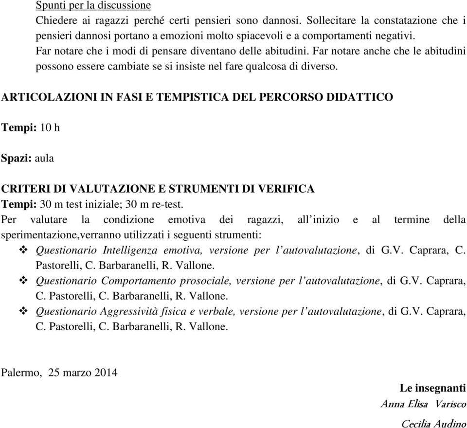 ARTICOLAZIONI IN FASI E TEMPISTICA DEL PERCORSO DIDATTICO Tempi: 10 h Spazi: aula CRITERI DI VALUTAZIONE E STRUMENTI DI VERIFICA Tempi: 30 m test iniziale; 30 m re-test.