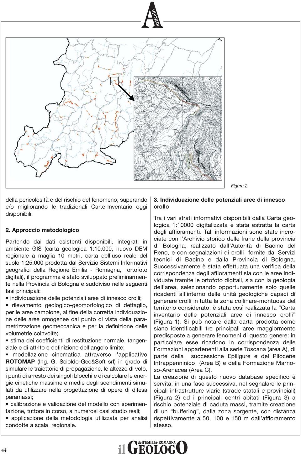 000 prodotta dal Servizio Sistemi Informativi geografici della Regione Emilia - Romagna, ortofoto digitali), il programma è stato sviluppato preliminarmente nella Provincia di Bologna e suddiviso