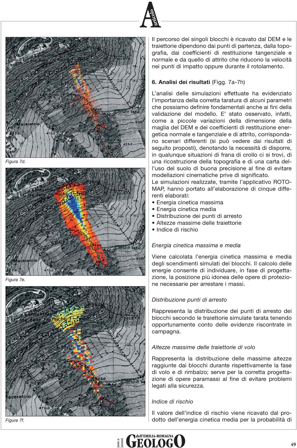 L analisi delle simulazioni effettuate ha evidenziato l importanza della corretta taratura di alcuni parametri che possiamo definire fondamentali anche ai fini della validazione del modello.