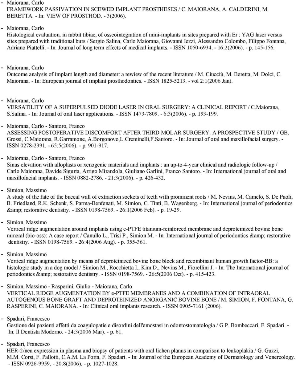 Carlo Maiorana, Giovanni Iezzi, Alessandro Colombo, Filippo Fontana, Adriano Piattelli. - In: Journal of long term effects of medical implants. - ISSN 1050-6934. - 16:2(2006). - p. 145-156.