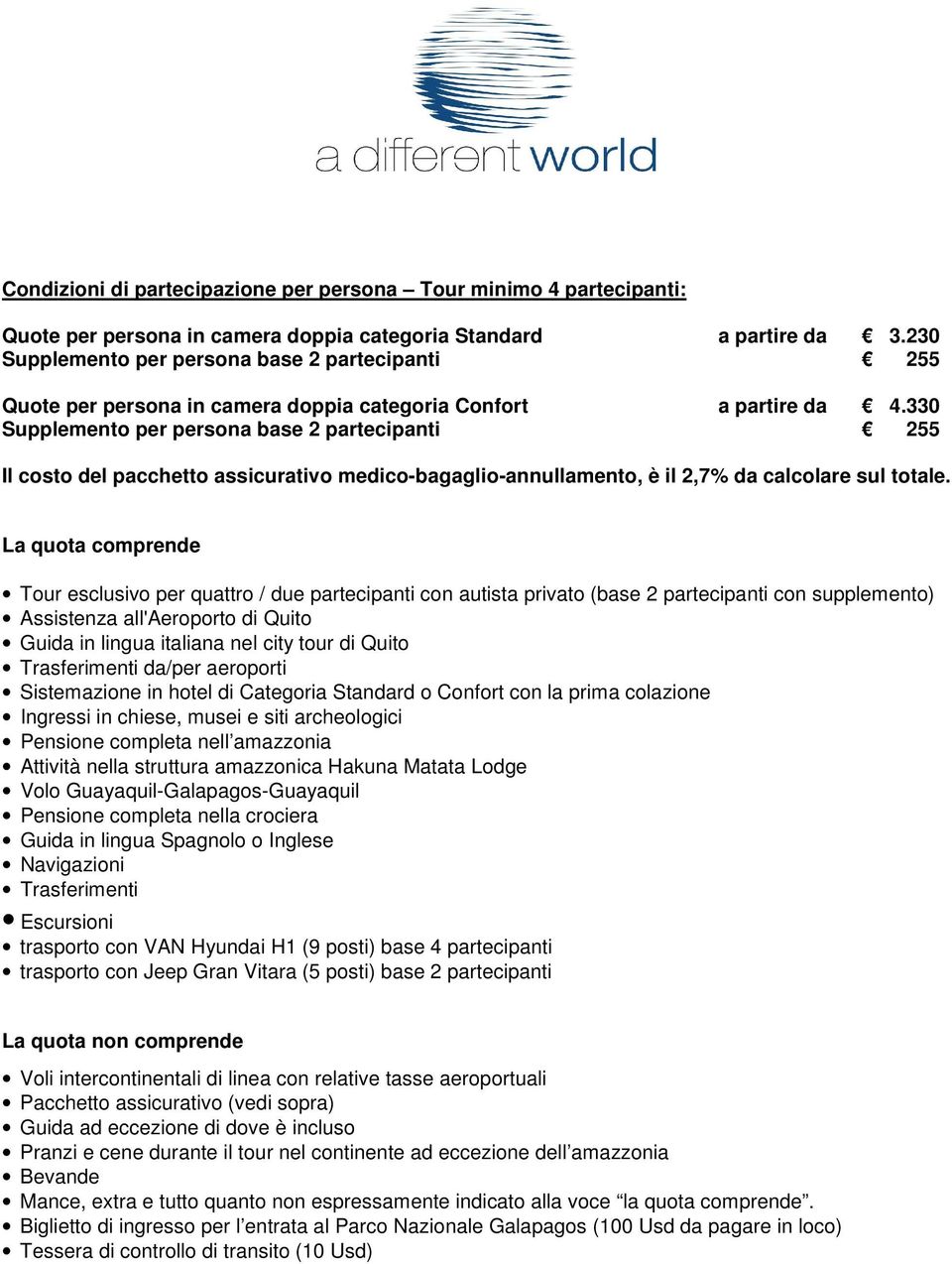 330 Supplemento per persona base 2 partecipanti 255 Il costo del pacchetto assicurativo medico-bagaglio-annullamento, è il 2,7% da calcolare sul totale.