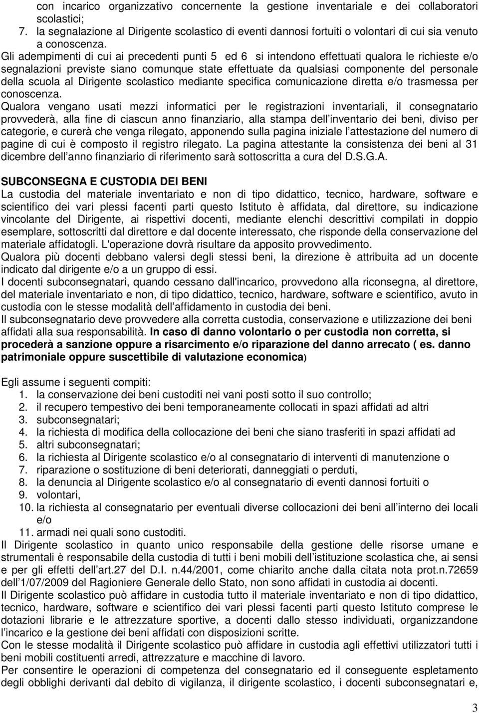 Gli adempimenti di cui ai precedenti punti 5 ed 6 si intendono effettuati qualora le richieste e/o segnalazioni previste siano comunque state effettuate da qualsiasi componente del personale della