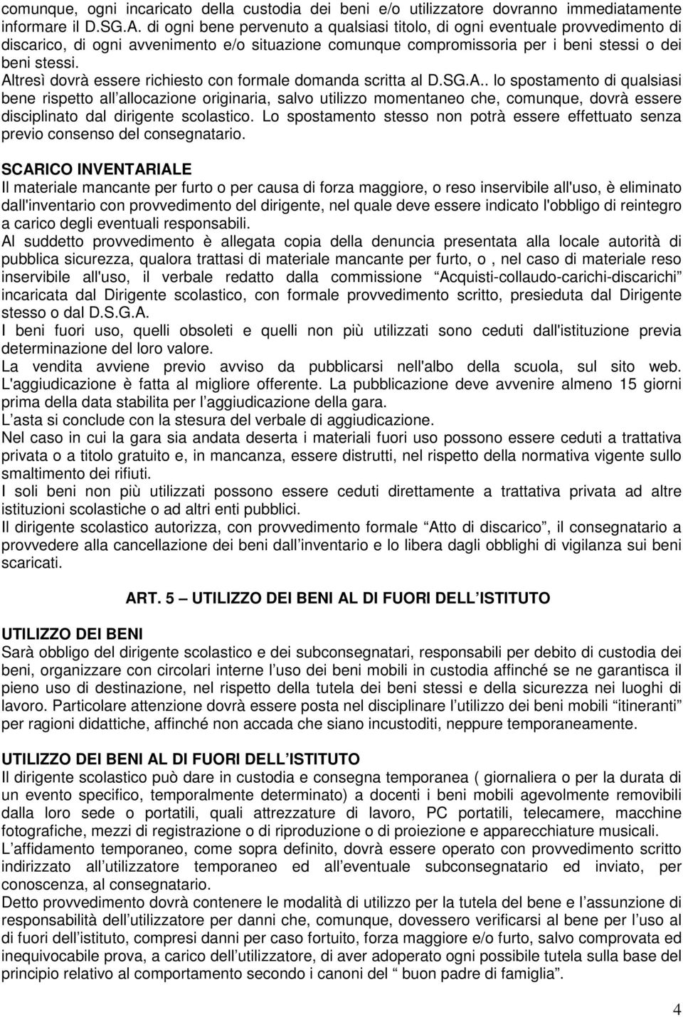 Altresì dovrà essere richiesto con formale domanda scritta al D.SG.A.. lo spostamento di qualsiasi bene rispetto all allocazione originaria, salvo utilizzo momentaneo che, comunque, dovrà essere disciplinato dal dirigente scolastico.