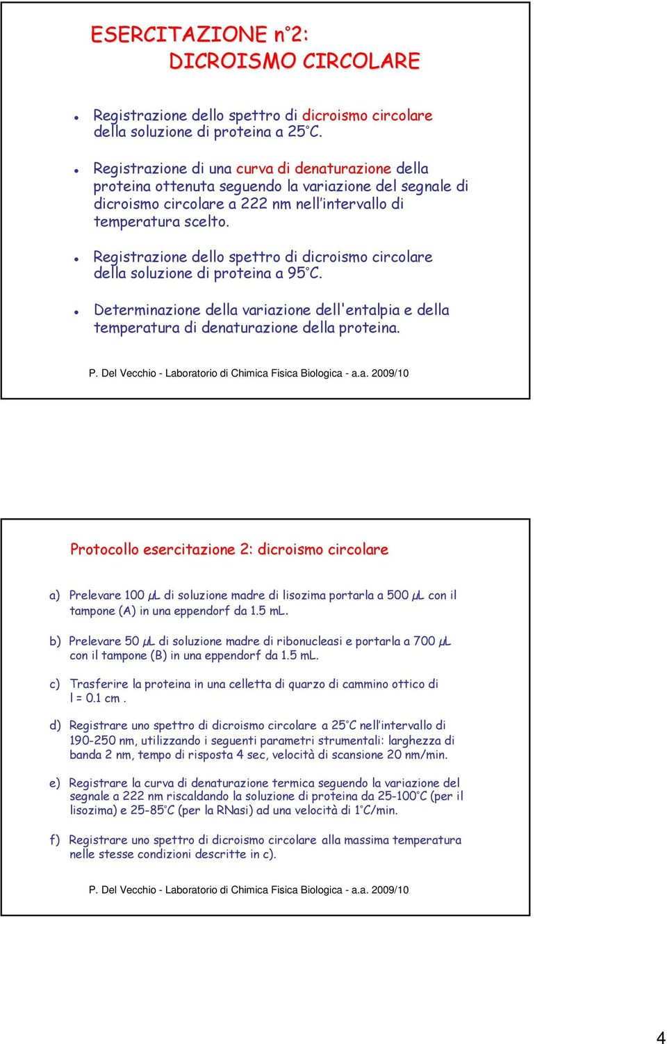 Registrazione dello spettro di dicroismo circolare della soluzione di proteina a 95 C. Determinazione della variazione dell'entalpia e della temperatura di denaturazione della proteina.