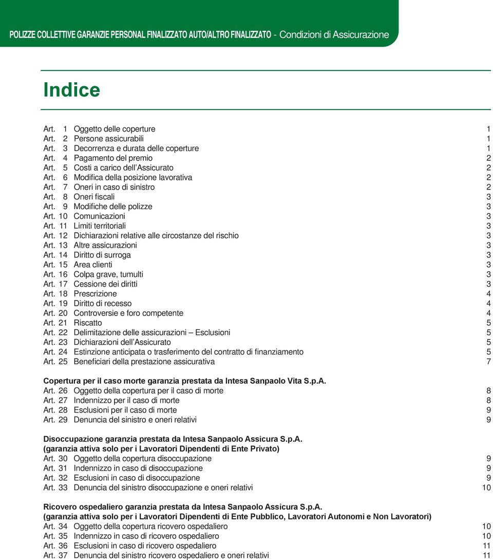 8 Oneri fiscali 3 Art. 9 Modifiche delle polizze 3 Art. 10 Comunicazioni 3 Art. 11 Limiti territoriali 3 Art. 12 Dichiarazioni relative alle circostanze del rischio 3 Art.