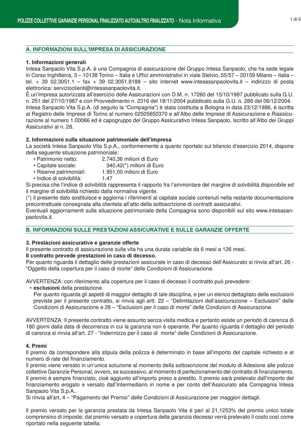 + 39 02.3051.1 fax + 39 02.3051.8188 sito internet www.intesasanpaolovita.it indirizzo di posta elettronica: servizioclienti@intesasanpaolovita.it. È un Impresa autorizzata all esercizio delle Assicurazioni con D.