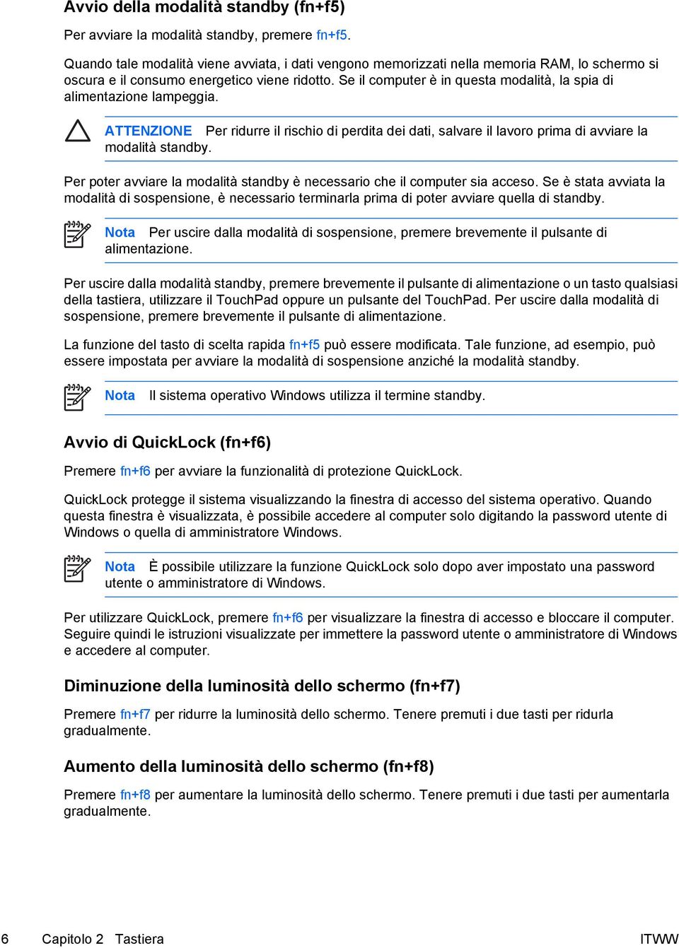 Se il computer è in questa modalità, la spia di alimentazione lampeggia. ATTENZIONE Per ridurre il rischio di perdita dei dati, salvare il lavoro prima di avviare la modalità standby.