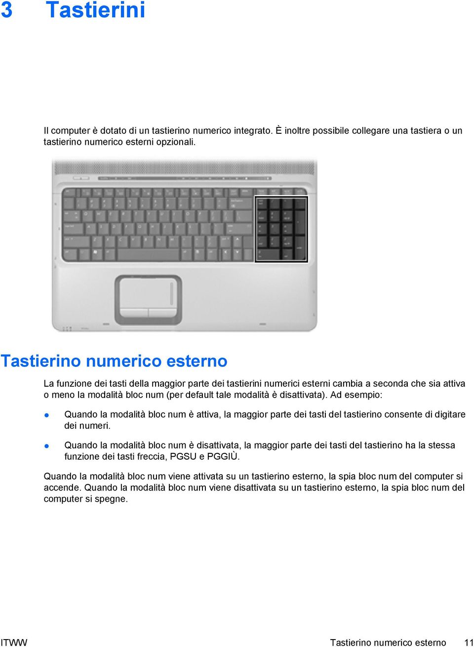 disattivata). Ad esempio: Quando la modalità bloc num è attiva, la maggior parte dei tasti del tastierino consente di digitare dei numeri.