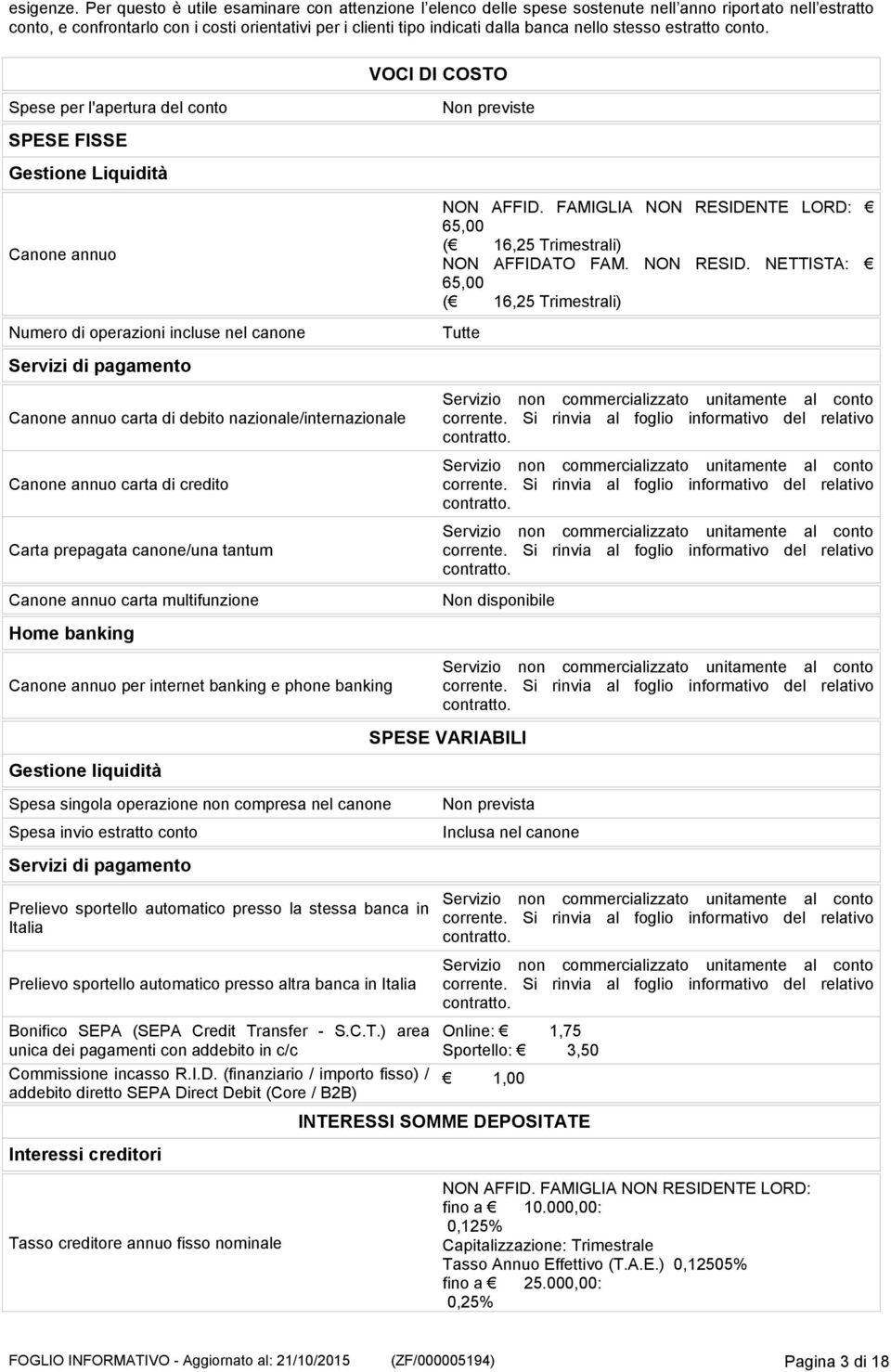 nello stesso estratto conto. VOCI DI COSTO Spese per l'apertura del conto Non previste SPESE FISSE Gestione Liquidità Canone annuo Numero di operazioni incluse nel canone NON AFFID.