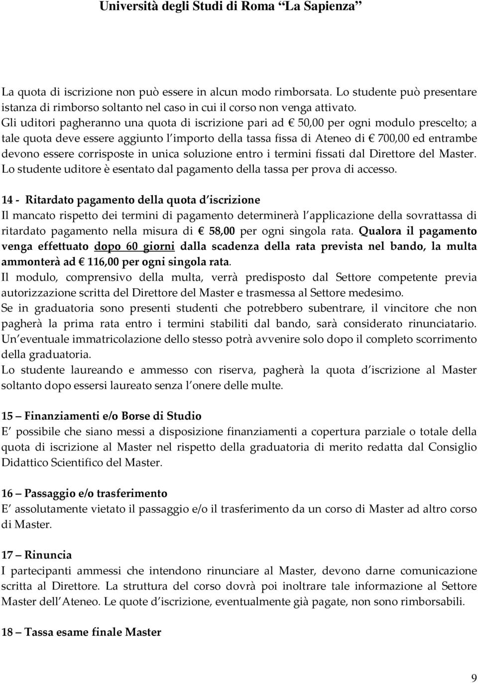 corrisposte in unica soluzione entro i termini fissati dal Direttore del Master. Lo studente uditore è esentato dal pagamento della tassa per prova di accesso.