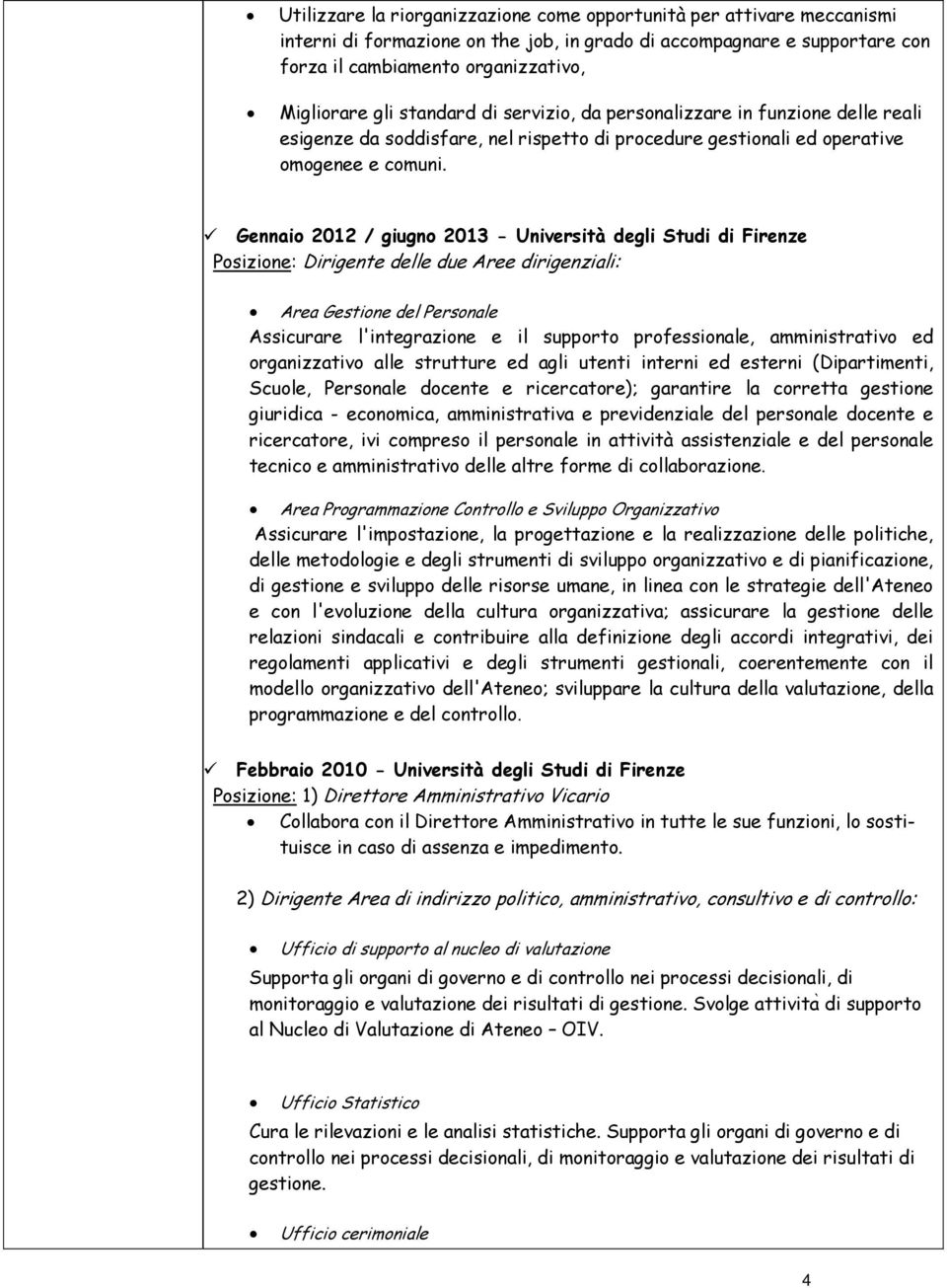 Gennaio 2012 / giugno 2013 - Università degli Studi di Firenze Posizione: Dirigente delle due Aree dirigenziali: Area Gestione del Personale Assicurare l'integrazione e il supporto professionale,