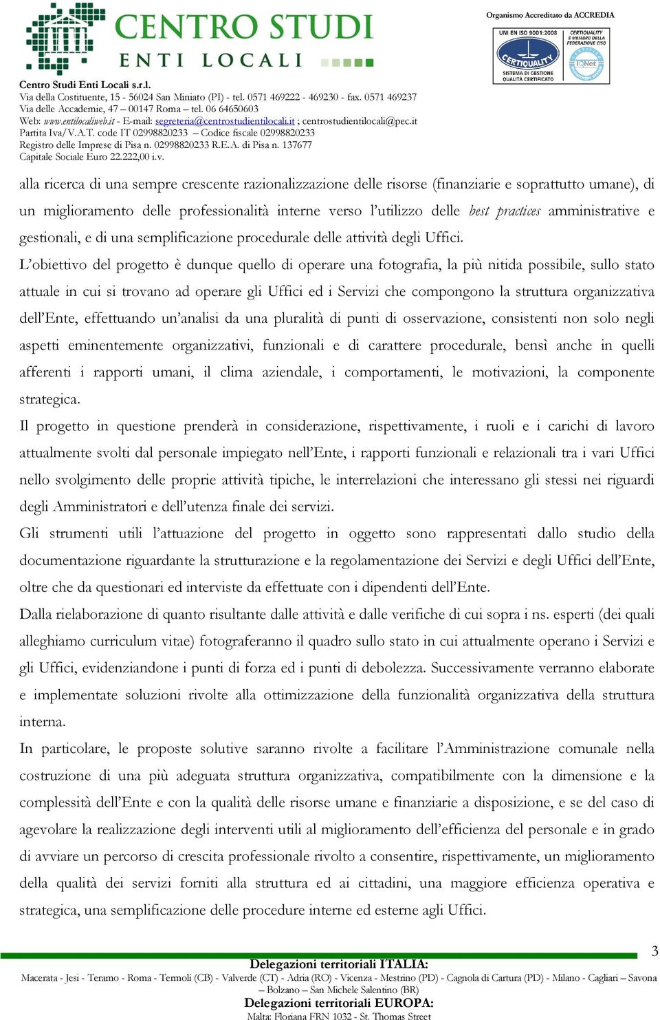 L obiettivo del progetto è dunque quello di operare una fotografia, la più nitida possibile, sullo stato attuale in cui si trovano ad operare gli Uffici ed i Servizi che compongono la struttura